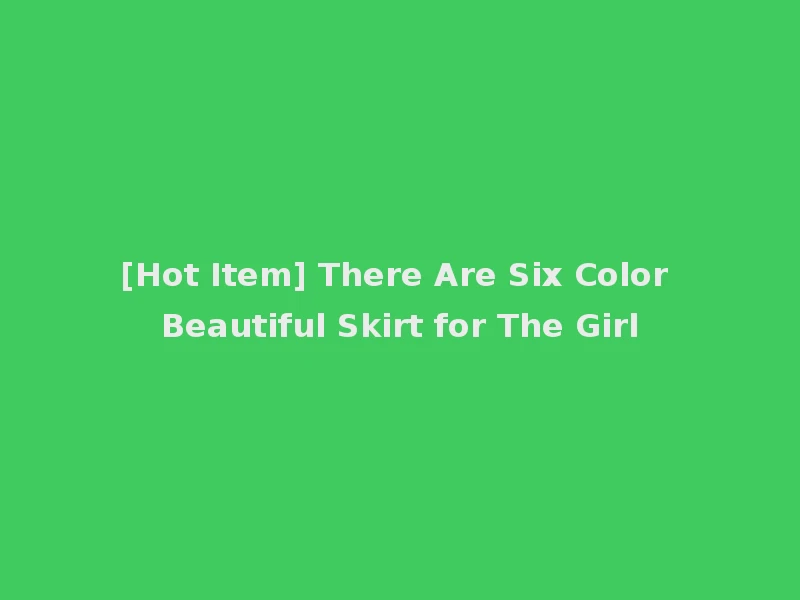 [Hot Item] There Are Six Color Beautiful Skirt for The Girl