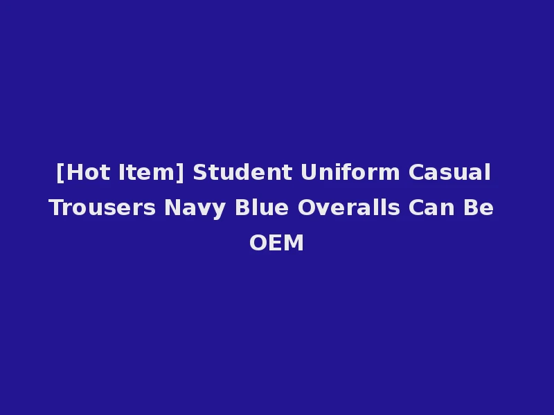 [Hot Item] Student Uniform Casual Trousers Navy Blue Overalls Can Be OEM