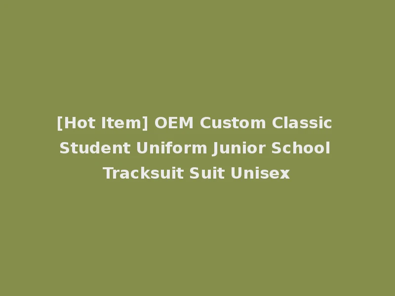 [Hot Item] OEM Custom Classic Student Uniform Junior School Tracksuit Suit Unisex