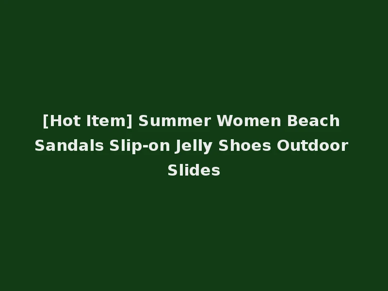 [Hot Item] Summer Women Beach Sandals Slip-on Jelly Shoes Outdoor Slides