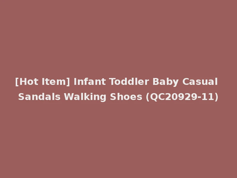 [Hot Item] Infant Toddler Baby Casual Sandals Walking Shoes (QC20929-11)