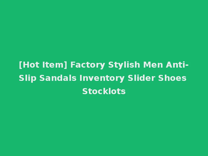 [Hot Item] Factory Stylish Men Anti-Slip Sandals Inventory Slider Shoes Stocklots