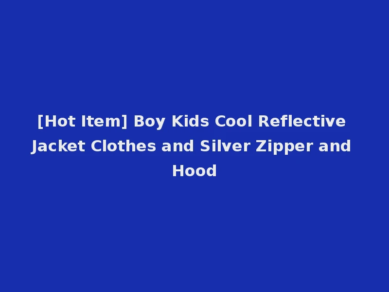 [Hot Item] Boy Kids Cool Reflective Jacket Clothes and Silver Zipper and Hood