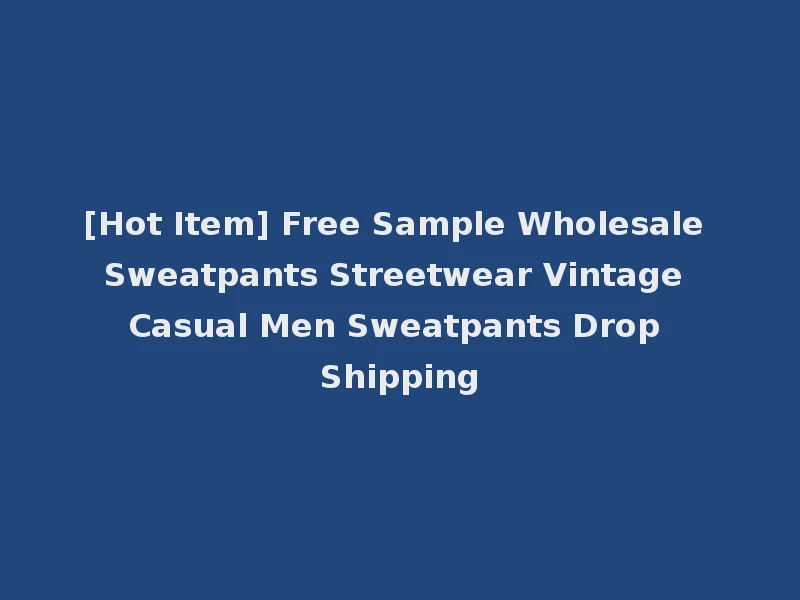 [Hot Item] Free Sample Wholesale Sweatpants Streetwear Vintage Casual Men Sweatpants Drop Shipping