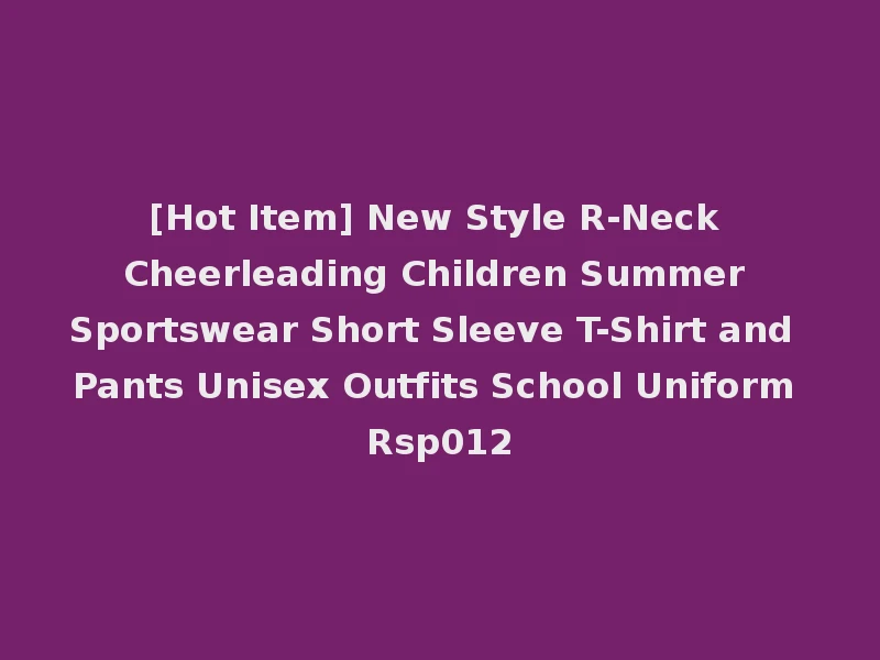 [Hot Item] New Style R-Neck Cheerleading Children Summer Sportswear Short Sleeve T-Shirt and Pants Unisex Outfits School Uniform Rsp012