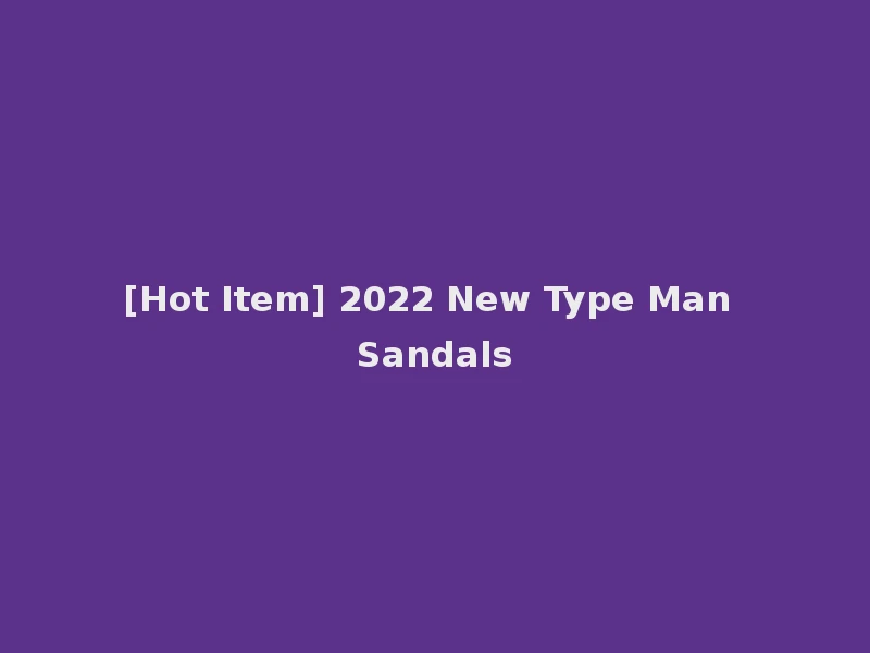 [Hot Item] 2022 New Type Man Sandals