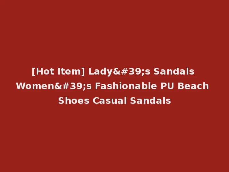 [Hot Item] Lady's Sandals Women's Fashionable PU Beach Shoes Casual Sandals