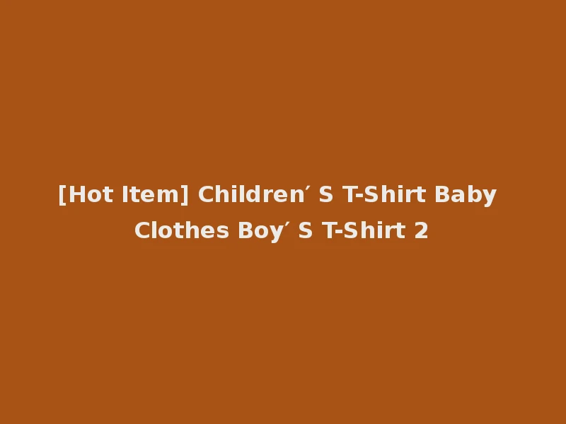 [Hot Item] Children′ S T-Shirt Baby Clothes Boy′ S T-Shirt 2