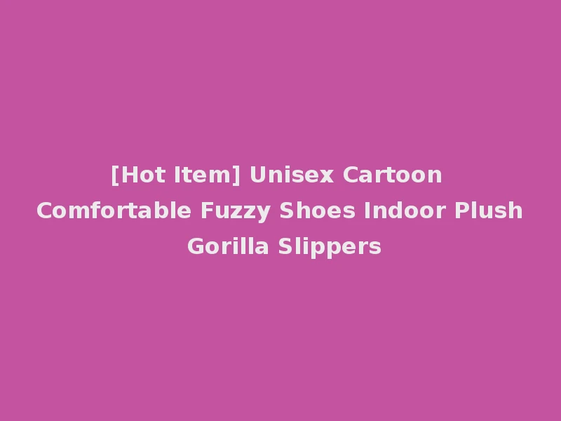 [Hot Item] Unisex Cartoon Comfortable Fuzzy Shoes Indoor Plush Gorilla Slippers