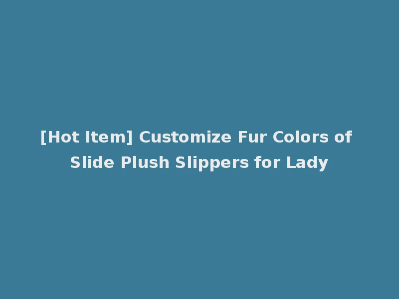 [Hot Item] Customize Fur Colors of Slide Plush Slippers for Lady