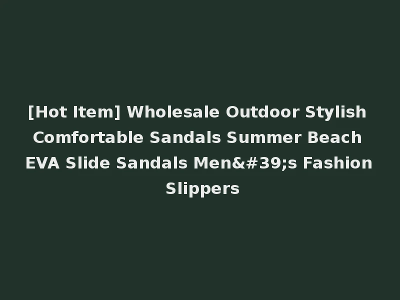 [Hot Item] Wholesale Outdoor Stylish Comfortable Sandals Summer Beach EVA Slide Sandals Men's Fashion Slippers