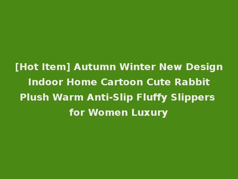 [Hot Item] Autumn Winter New Design Indoor Home Cartoon Cute Rabbit Plush Warm Anti-Slip Fluffy Slippers for Women Luxury