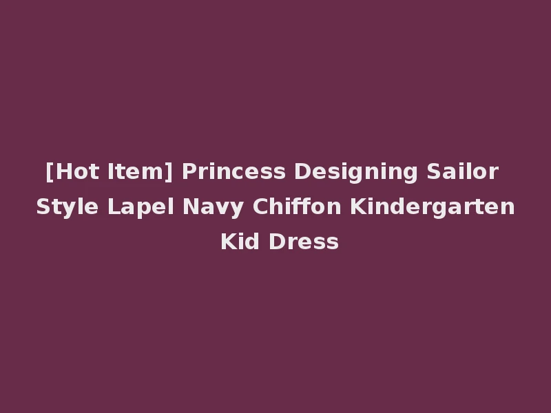 [Hot Item] Princess Designing Sailor Style Lapel Navy Chiffon Kindergarten Kid Dress