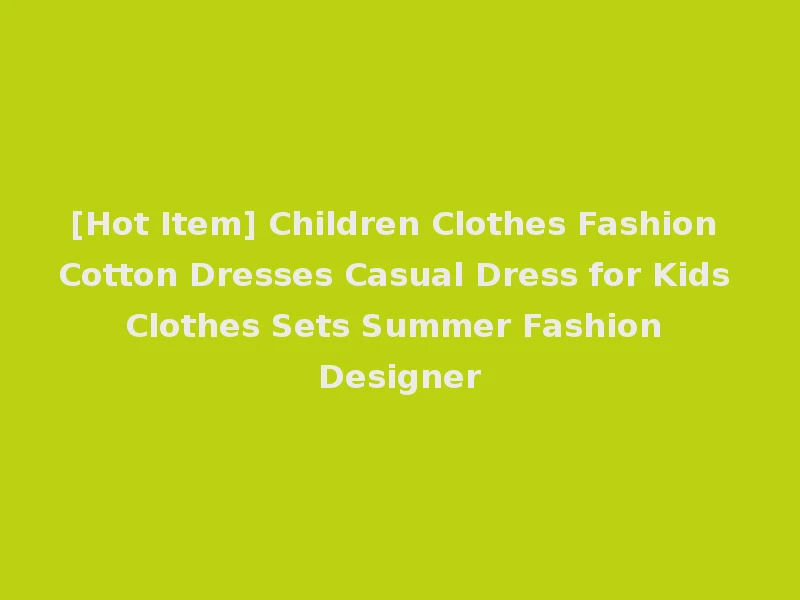 [Hot Item] Children Clothes Fashion Cotton Dresses Casual Dress for Kids Clothes Sets Summer Fashion Designer