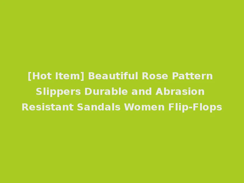 [Hot Item] Beautiful Rose Pattern Slippers Durable and Abrasion Resistant Sandals Women Flip-Flops