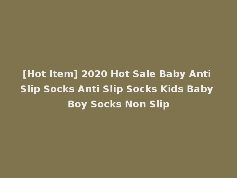 [Hot Item] 2020 Hot Sale Baby Anti Slip Socks Anti Slip Socks Kids Baby Boy Socks Non Slip