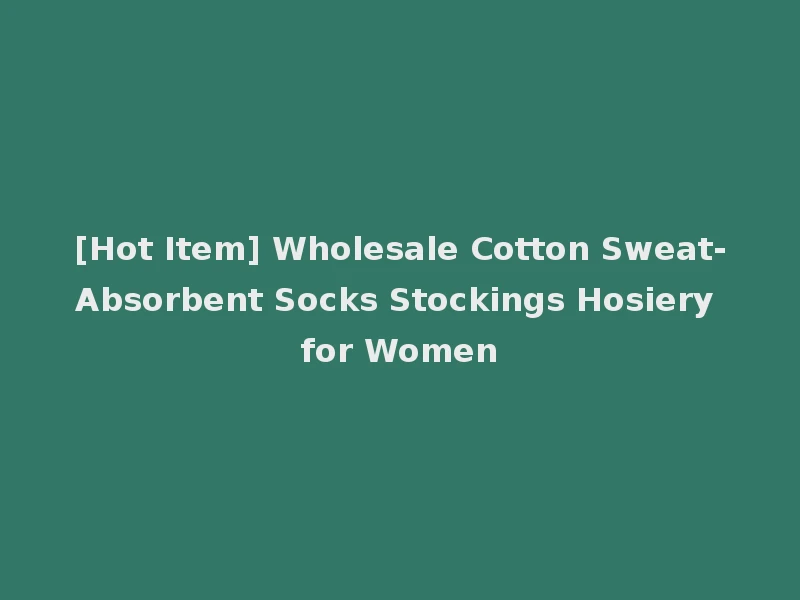 [Hot Item] Wholesale Cotton Sweat-Absorbent Socks Stockings Hosiery for Women