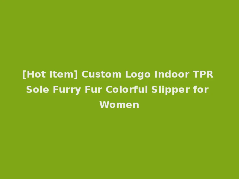 [Hot Item] Custom Logo Indoor TPR Sole Furry Fur Colorful Slipper for Women
