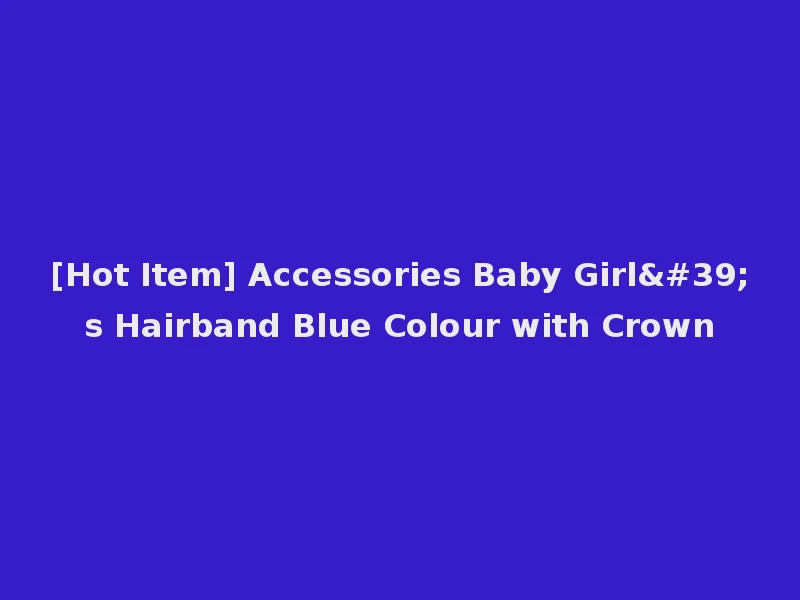 [Hot Item] Accessories Baby Girl's Hairband Blue Colour with Crown