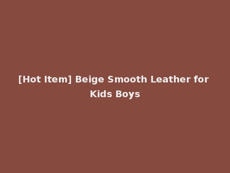 [Hot Item] Beige Smooth Leather for Kids Boys