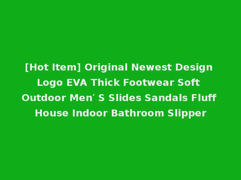 [Hot Item] Original Newest Design Logo EVA Thick Footwear Soft Outdoor Men′ S Slides Sandals Fluff House Indoor Bathroom Slipper