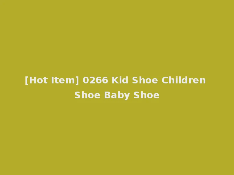 [Hot Item] 0266 Kid Shoe Children Shoe Baby Shoe