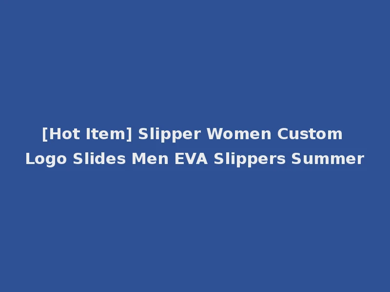 [Hot Item] Slipper Women Custom Logo Slides Men EVA Slippers Summer