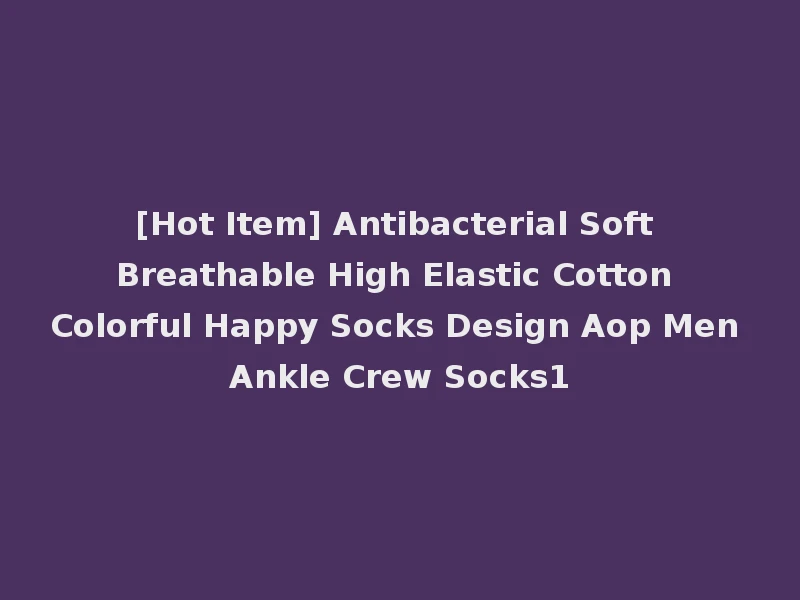 [Hot Item] Antibacterial Soft Breathable High Elastic Cotton Colorful Happy Socks Design Aop Men Ankle Crew Socks1