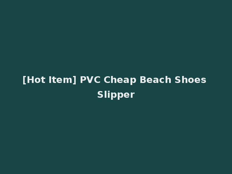 [Hot Item] PVC Cheap Beach Shoes Slipper