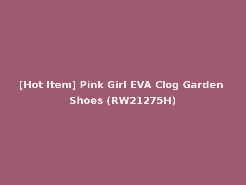 [Hot Item] Pink Girl EVA Clog Garden Shoes (RW21275H)