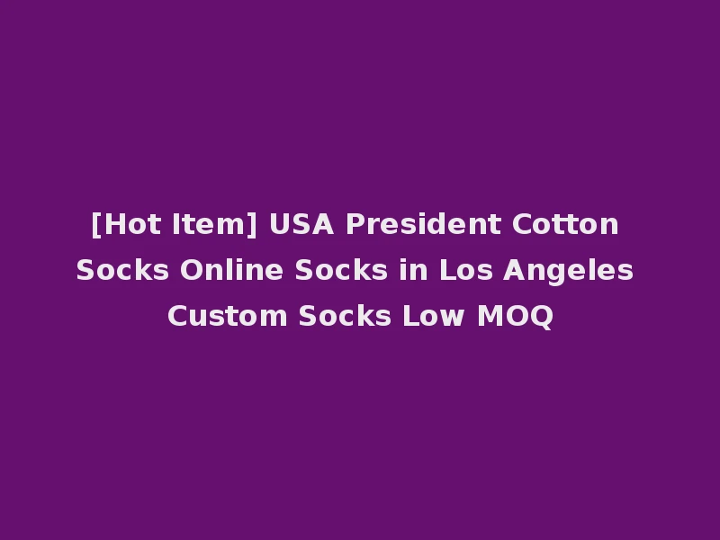 [Hot Item] USA President Cotton Socks Online Socks in Los Angeles Custom Socks Low MOQ