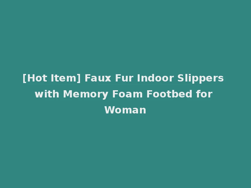 [Hot Item] Faux Fur Indoor Slippers with Memory Foam Footbed for Woman