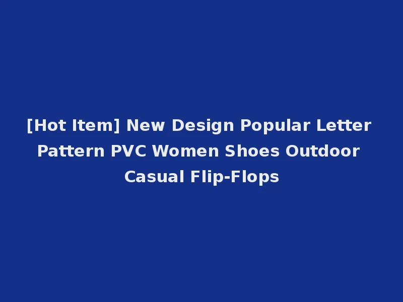 [Hot Item] New Design Popular Letter Pattern PVC Women Shoes Outdoor Casual Flip-Flops