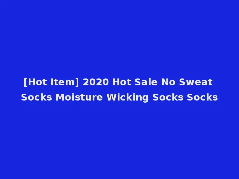 [Hot Item] 2020 Hot Sale No Sweat Socks Moisture Wicking Socks Socks