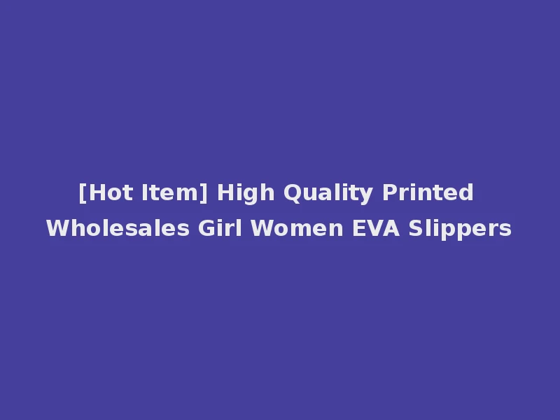 [Hot Item] High Quality Printed Wholesales Girl Women EVA Slippers