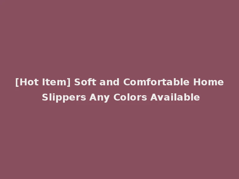 [Hot Item] Soft and Comfortable Home Slippers Any Colors Available