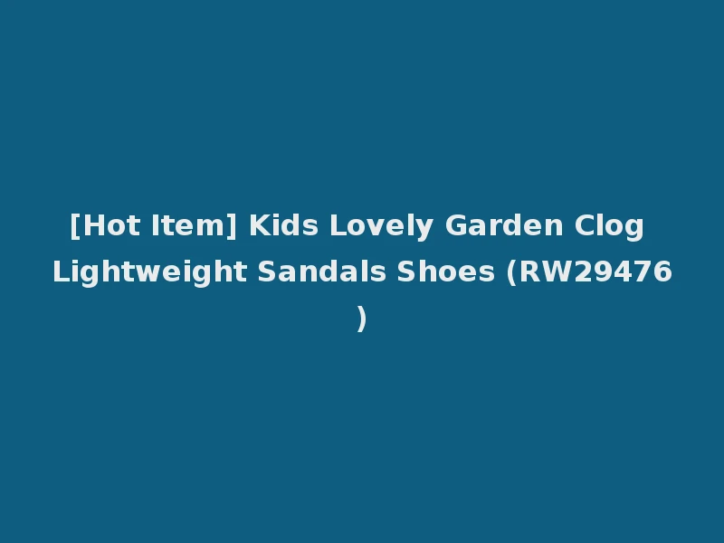 [Hot Item] Kids Lovely Garden Clog Lightweight Sandals Shoes (RW29476)