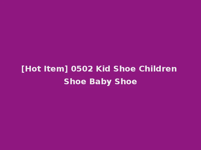 [Hot Item] 0502 Kid Shoe Children Shoe Baby Shoe