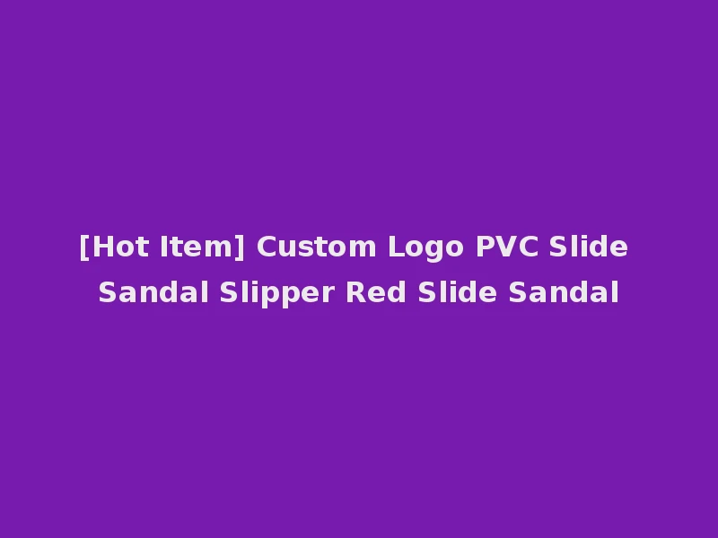 [Hot Item] Custom Logo PVC Slide Sandal Slipper Red Slide Sandal