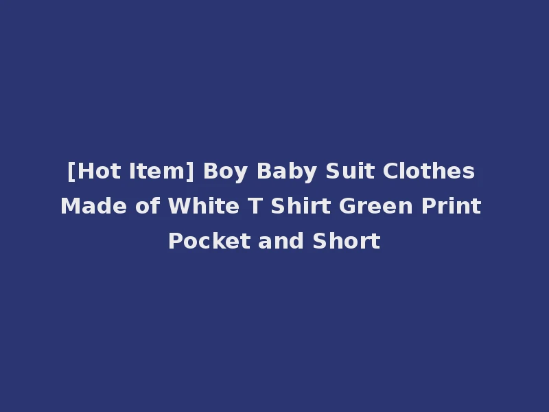 [Hot Item] Boy Baby Suit Clothes Made of White T Shirt Green Print Pocket and Short