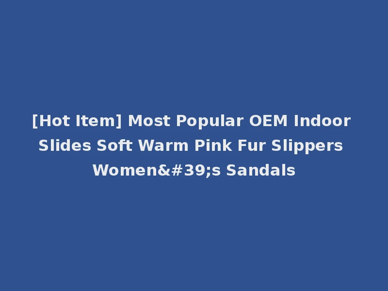 [Hot Item] Most Popular OEM Indoor Slides Soft Warm Pink Fur Slippers Women's Sandals