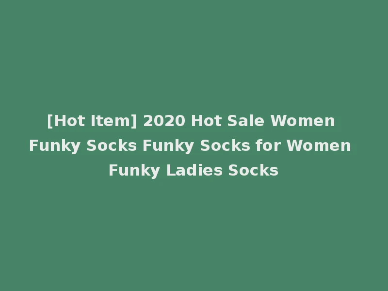 [Hot Item] 2020 Hot Sale Women Funky Socks Funky Socks for Women Funky Ladies Socks