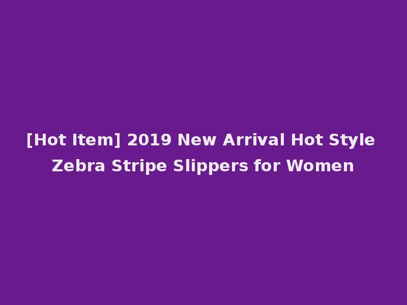 [Hot Item] 2019 New Arrival Hot Style Zebra Stripe Slippers for Women