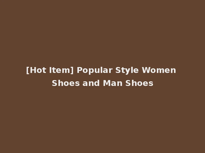 [Hot Item] Popular Style Women Shoes and Man Shoes