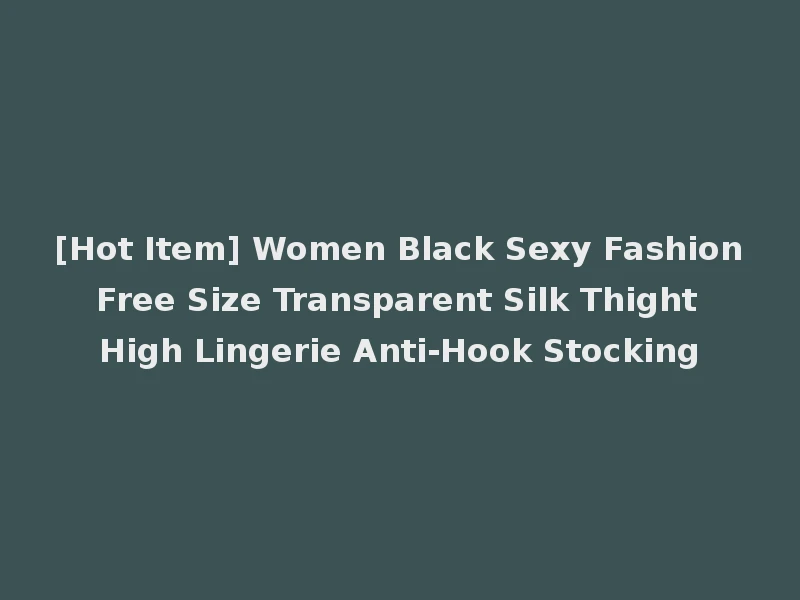 [Hot Item] Women Black Sexy Fashion Free Size Transparent Silk Thight High Lingerie Anti-Hook Stocking