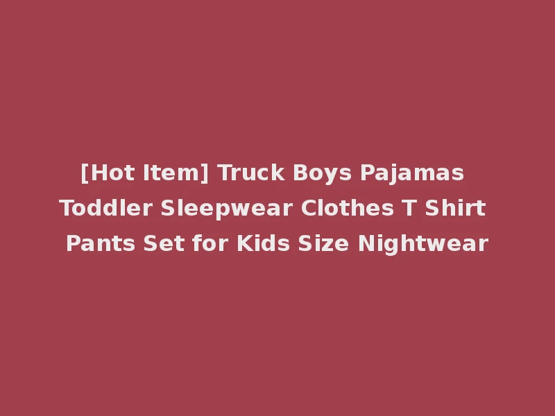 [Hot Item] Truck Boys Pajamas Toddler Sleepwear Clothes T Shirt Pants Set for Kids Size Nightwear