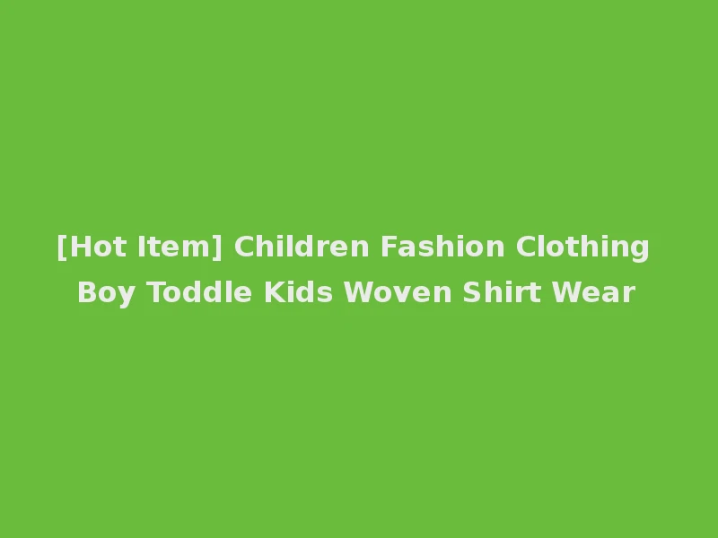 [Hot Item] Children Fashion Clothing Boy Toddle Kids Woven Shirt Wear