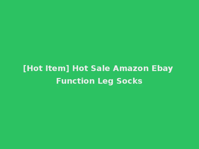 [Hot Item] Hot Sale Amazon Ebay Function Leg Socks