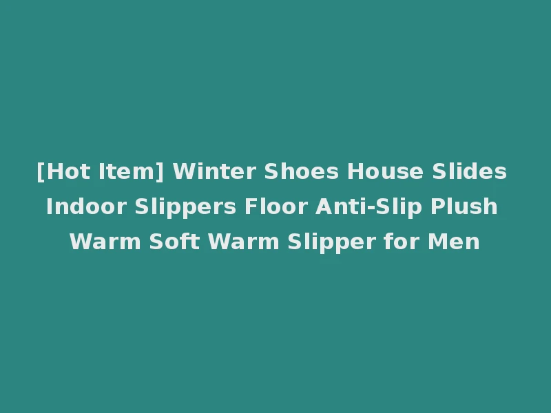 [Hot Item] Winter Shoes House Slides Indoor Slippers Floor Anti-Slip Plush Warm Soft Warm Slipper for Men