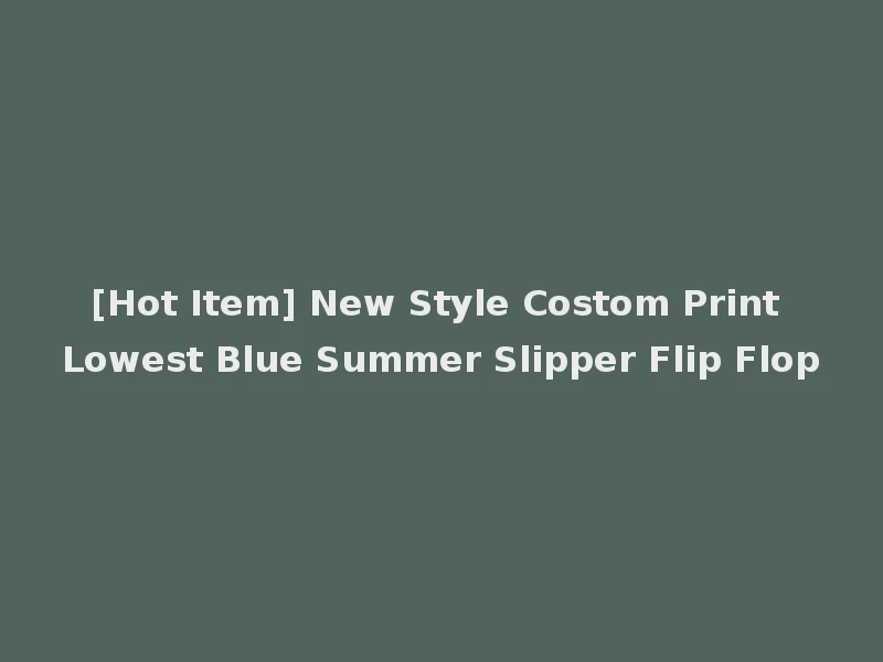 [Hot Item] New Style Costom Print Lowest Blue Summer Slipper Flip Flop
